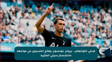 هدفي التوتنهام.. برينان جونسون يفتتح التسجيل في مواجهة مانشستر سيتي المثيرة
